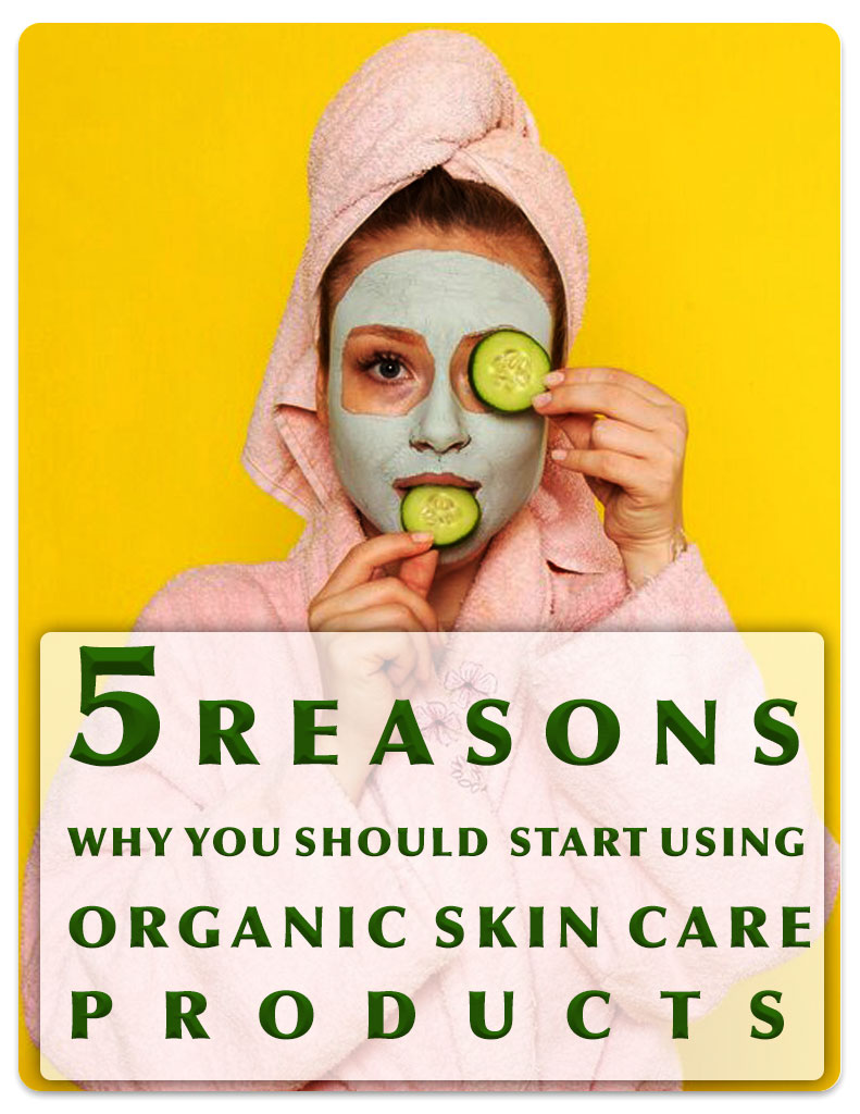 5 Reasons Why You Should Start Organic Skin Care Products